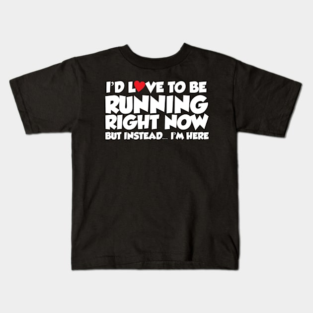 I'd Love To Be Running Right Now But Instead...I'm Here Kids T-Shirt by thingsandthings